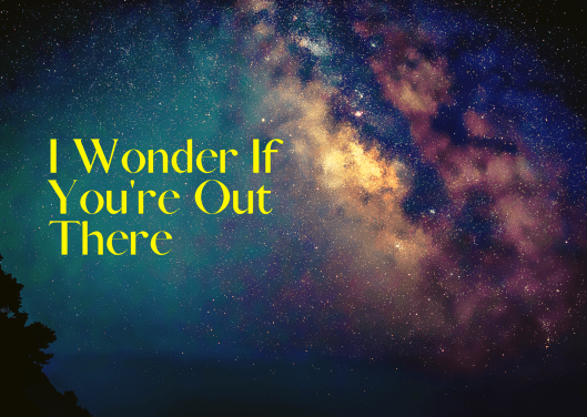I Wonder If You're Out There