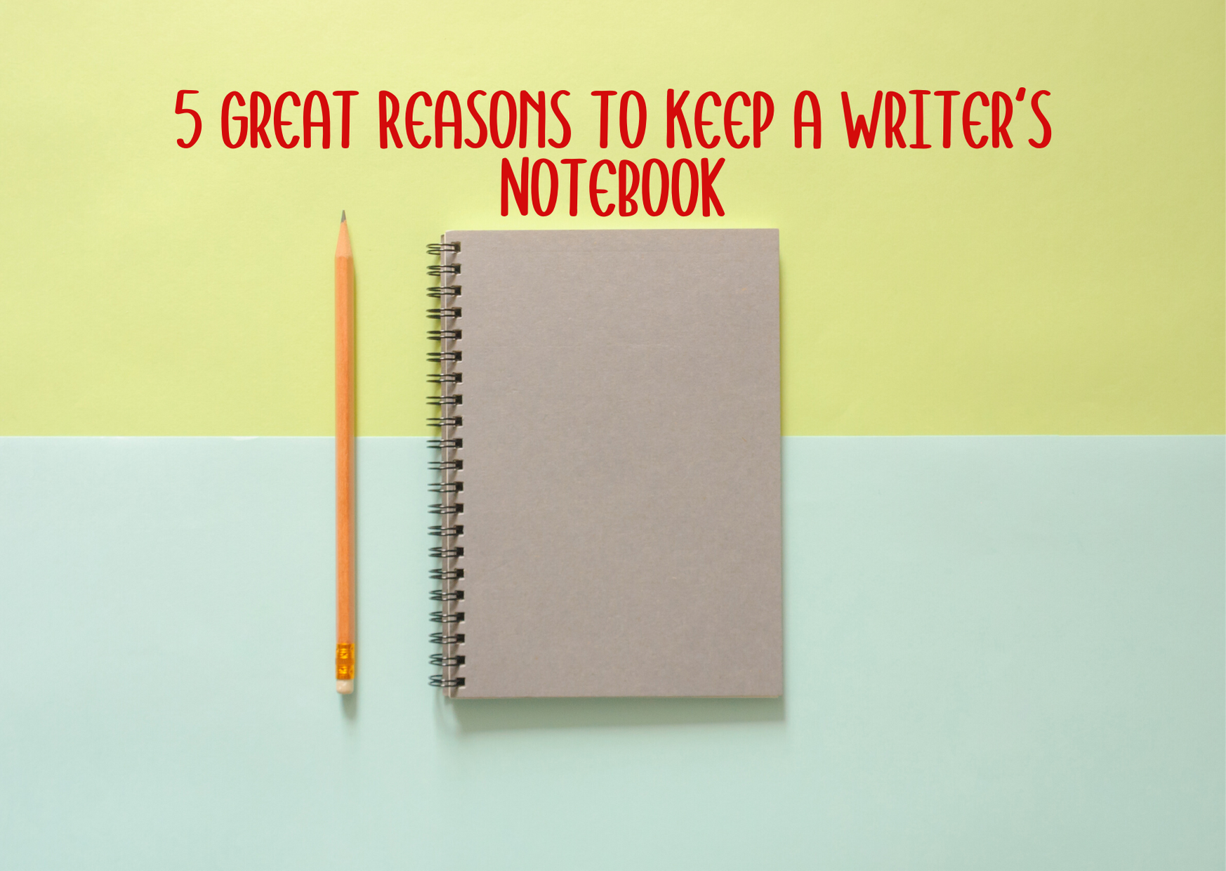 5 Great Reasons to Keep a Writer's Notebook