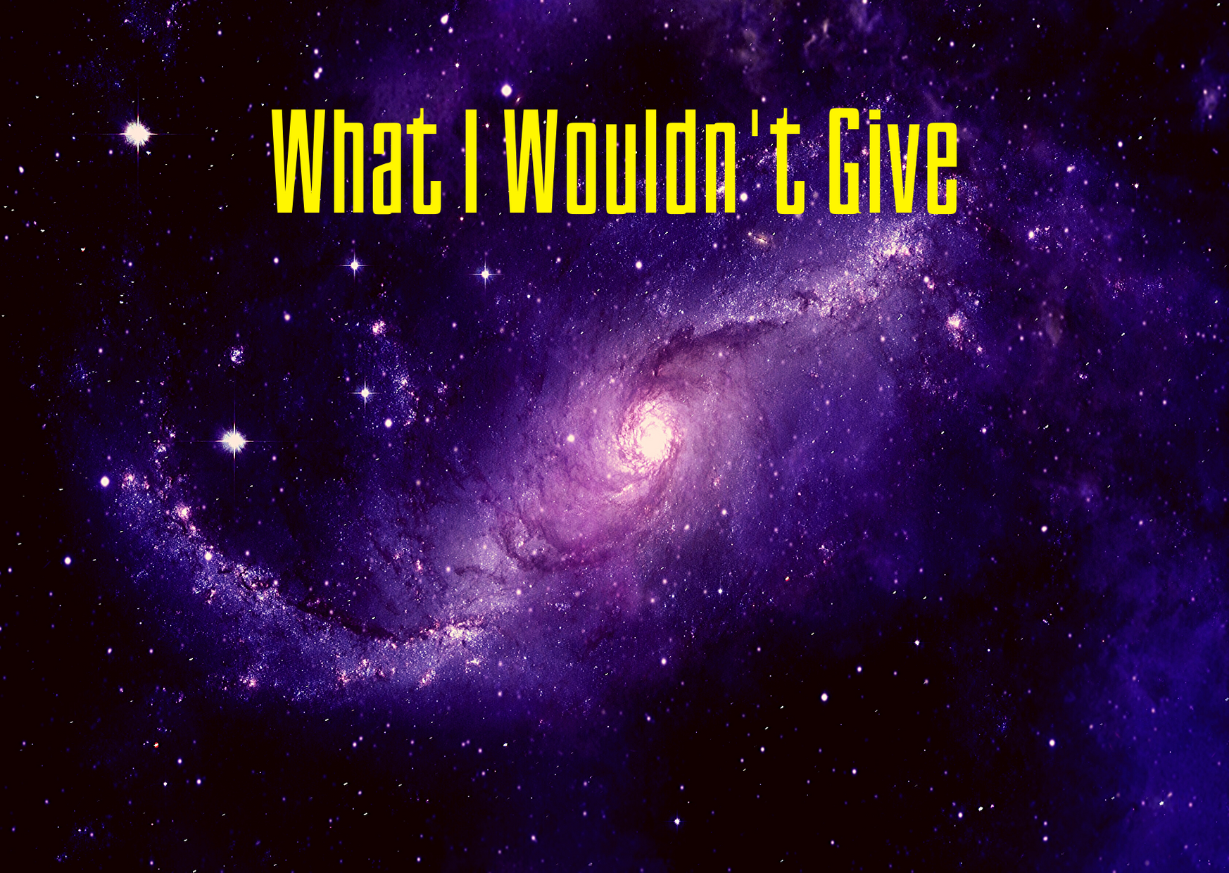 What I Wouldn't Give