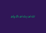 Why Do Writers Write? – GEORGE L THOMAS